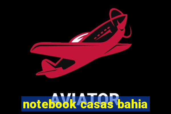 notebook casas bahia